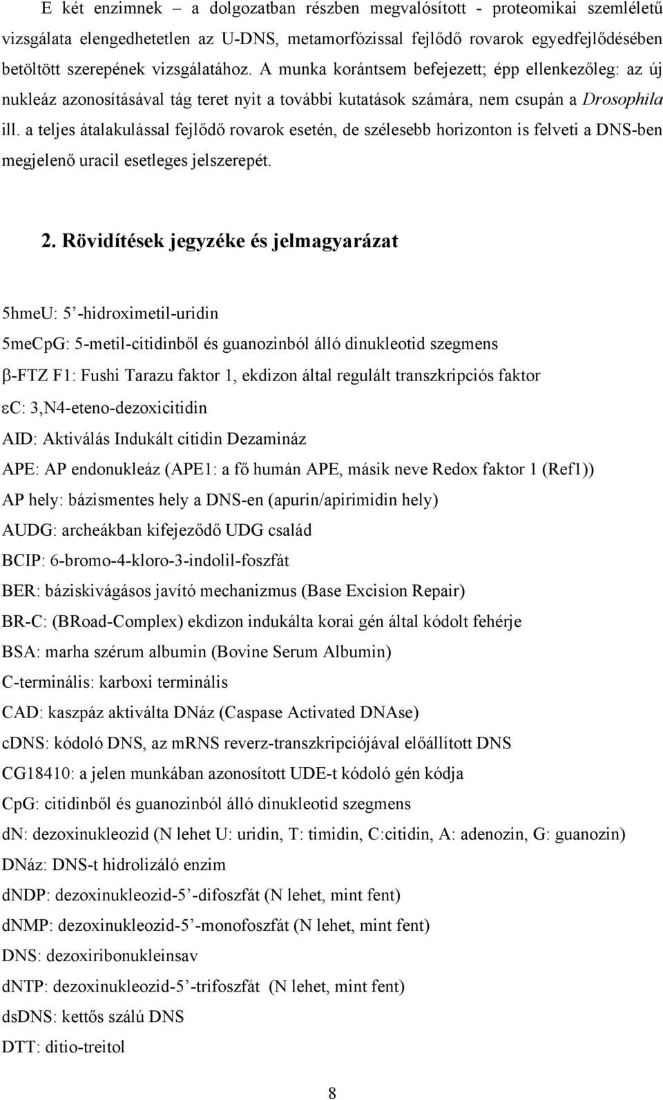 a teljes átalakulással fejlődő rovarok esetén, de szélesebb horizonton is felveti a DNS-ben megjelenő uracil esetleges jelszerepét. 2.