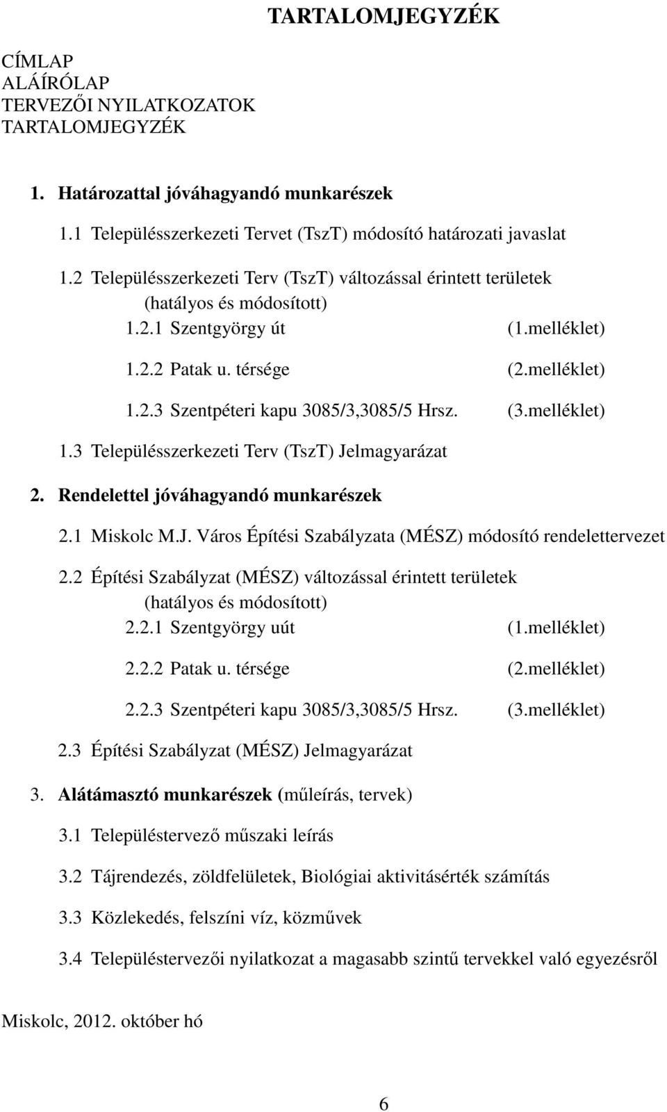 (3.melléklet) 1.3 Településszerkezeti Terv (TszT) Jelmagyarázat 2. Rendelettel jóváhagyandó munkarészek 2.1 Miskolc M.J. Város Építési Szabályzata (MÉSZ) módosító rendelettervezet 2.