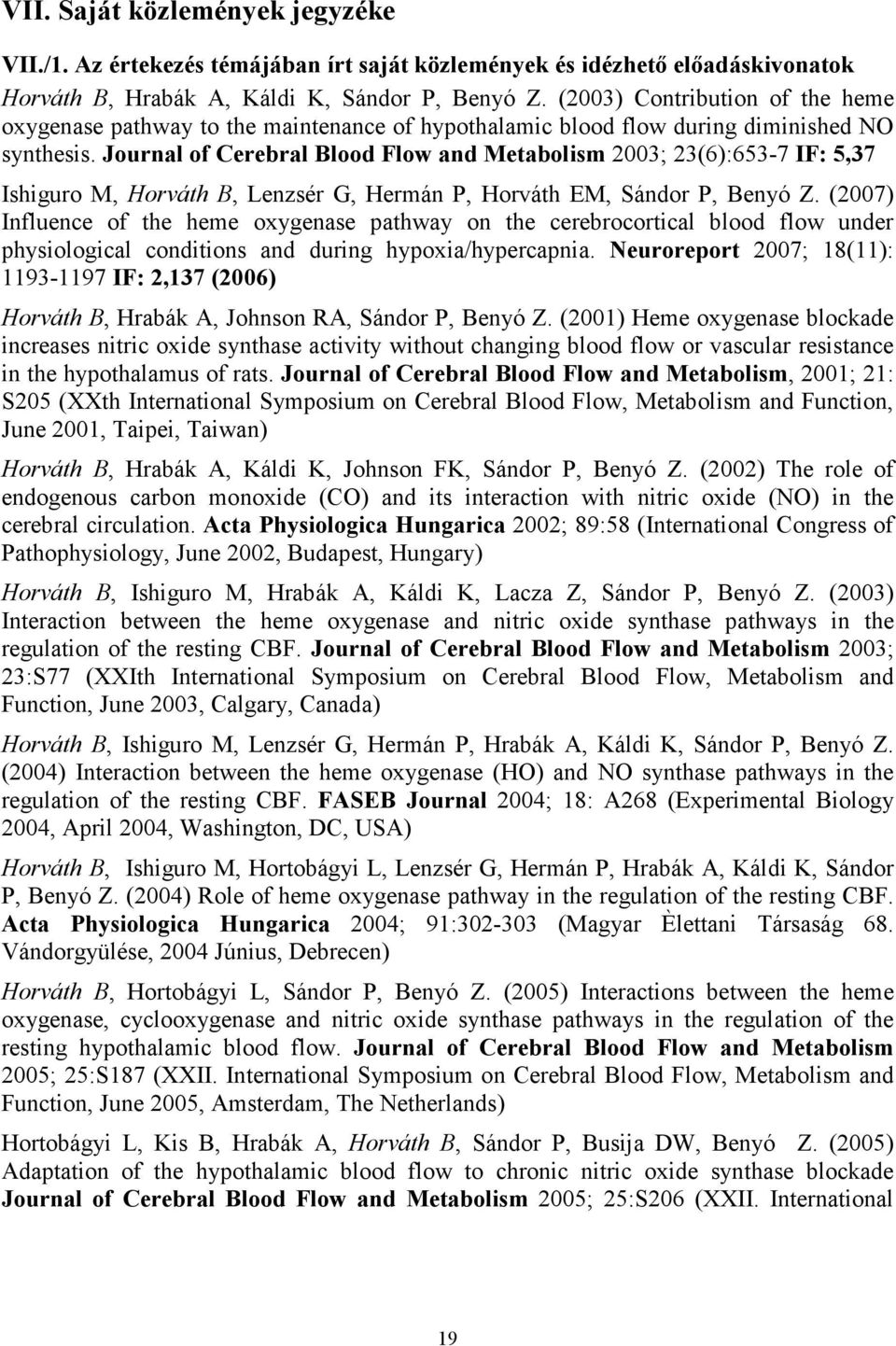 Journal of Cerebral Blood Flow and Metabolism 2003; 23(6):653-7 IF: 5,37 Ishiguro M, Horváth B, Lenzsér G, Hermán P, Horváth EM, Sándor P, Benyó Z.