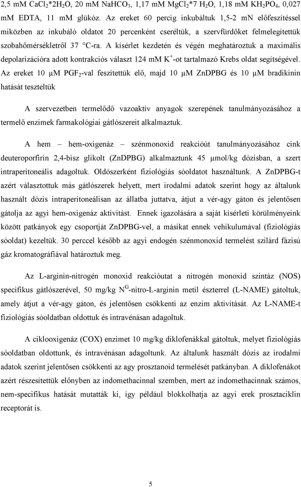 A kísérlet kezdetén és végén meghatároztuk a maximális depolarizációra adott kontrakciós választ 124 mm K + -ot tartalmazó Krebs oldat segítségével.