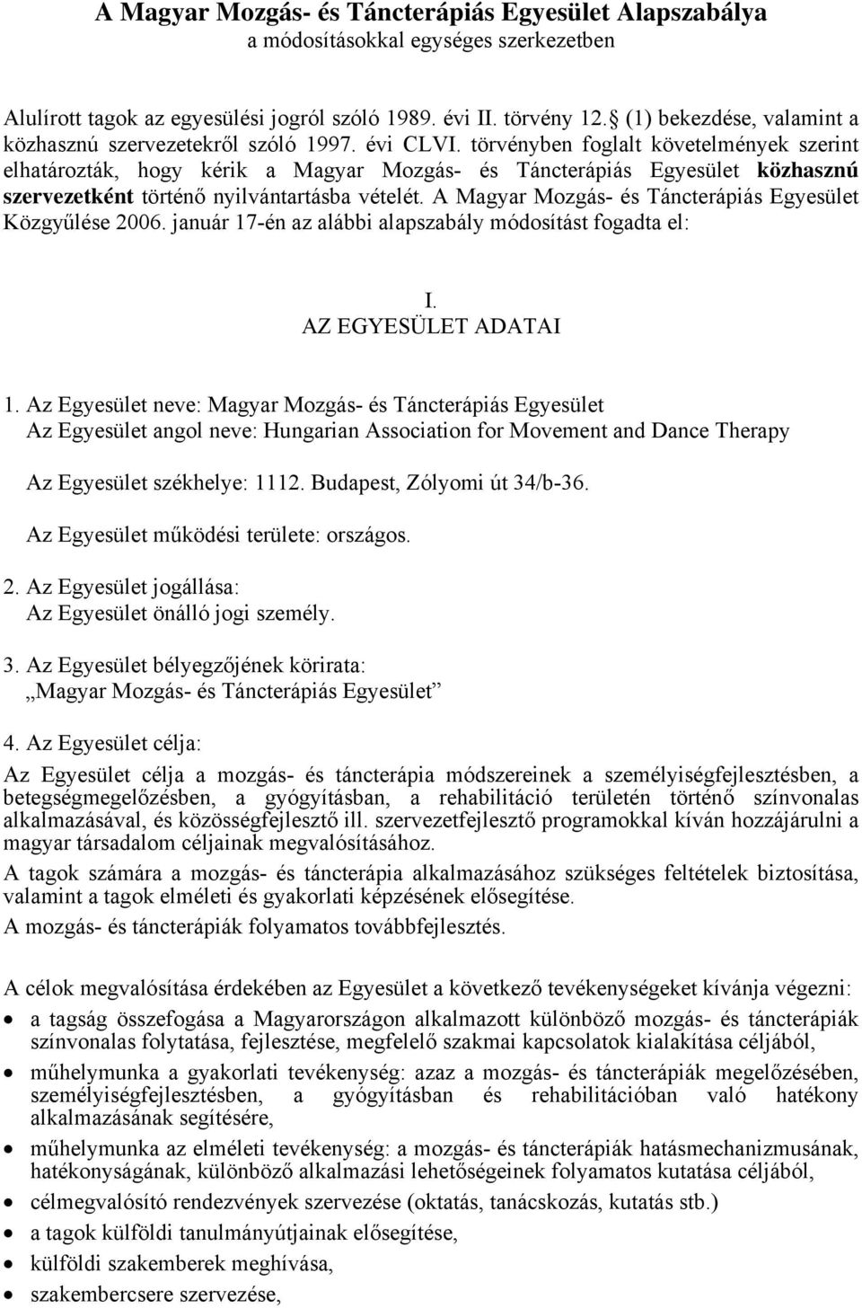 törvényben foglalt követelmények szerint elhatározták, hogy kérik a Magyar Mozgás- és Táncterápiás Egyesület közhasznú szervezetként történő nyilvántartásba vételét.