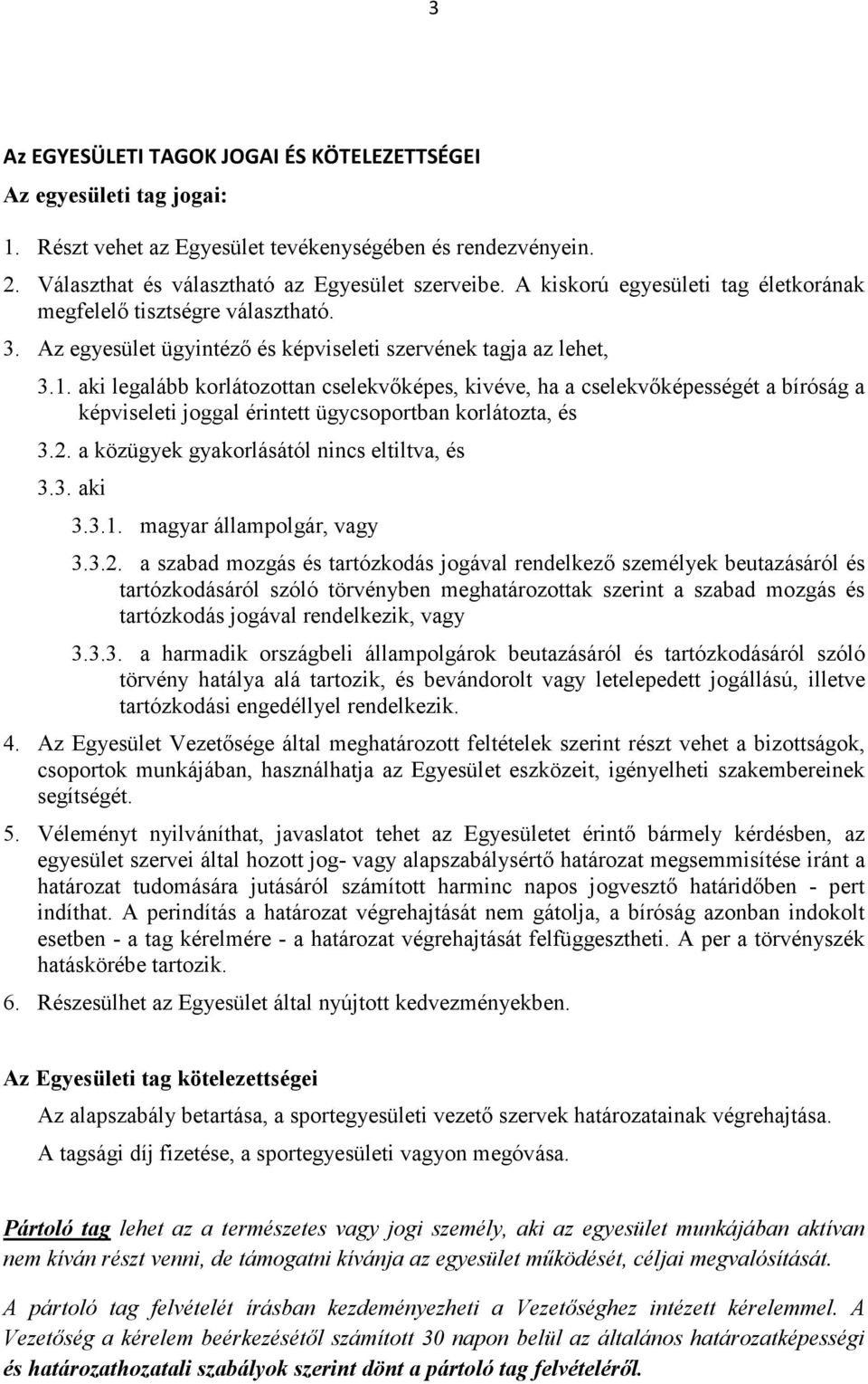 aki legalább korlátozottan cselekvőképes, kivéve, ha a cselekvőképességét a bíróság a képviseleti joggal érintett ügycsoportban korlátozta, és 3.2. a közügyek gyakorlásától nincs eltiltva, és 3.3. aki 3.