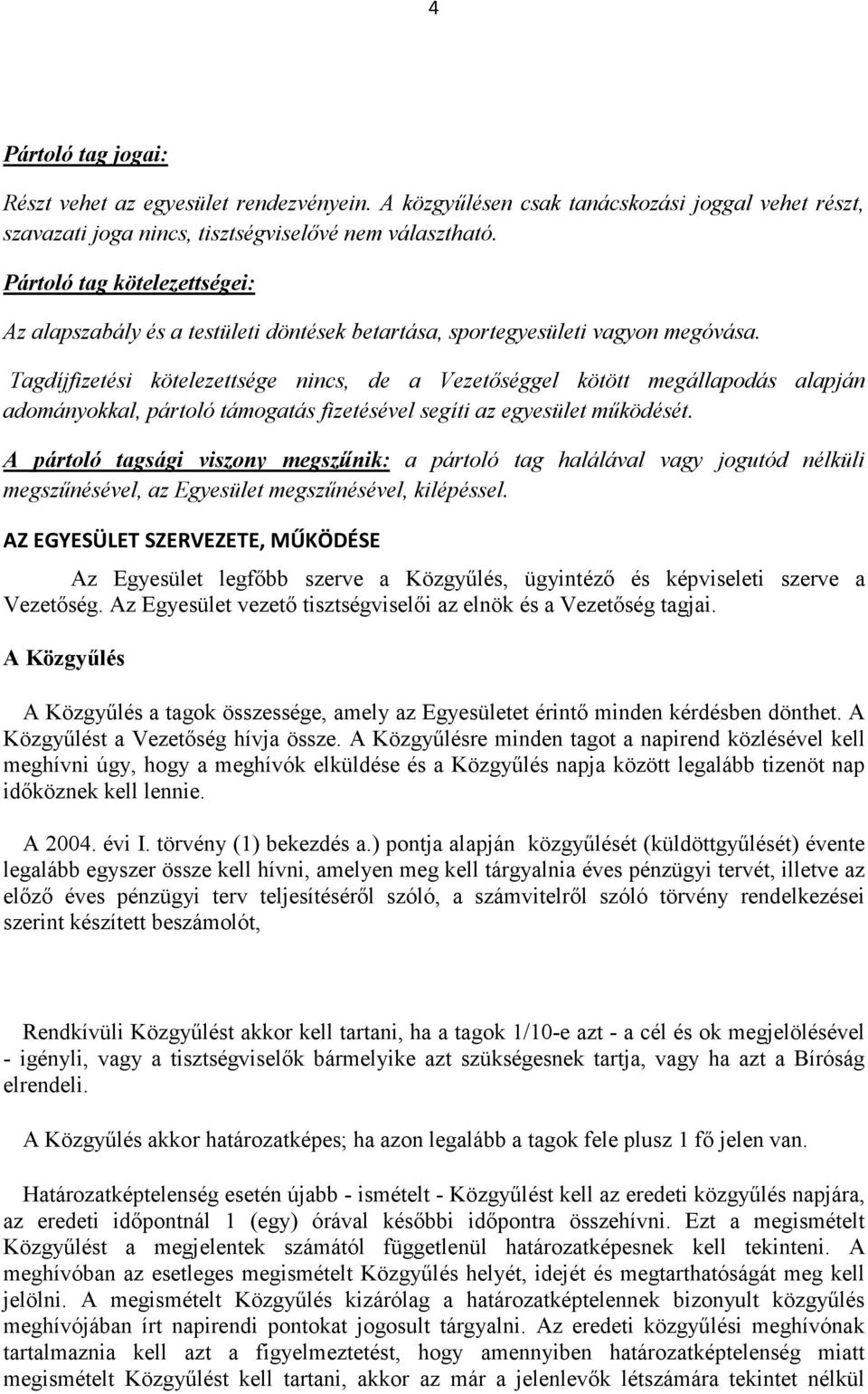 Tagdíjfizetési kötelezettsége nincs, de a Vezetőséggel kötött megállapodás alapján adományokkal, pártoló támogatás fizetésével segíti az egyesület működését.