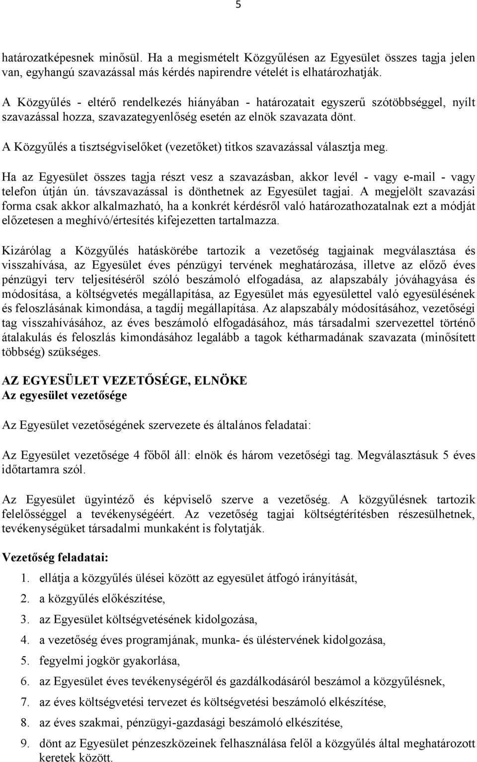 A Közgyűlés a tisztségviselőket (vezetőket) titkos szavazással választja meg. Ha az Egyesület összes tagja részt vesz a szavazásban, akkor levél - vagy e-mail - vagy telefon útján ún.