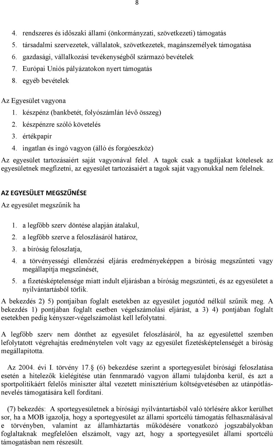 készpénzre szóló követelés 3. értékpapír 4. ingatlan és ingó vagyon (álló és forgóeszköz) Az egyesület tartozásaiért saját vagyonával felel.