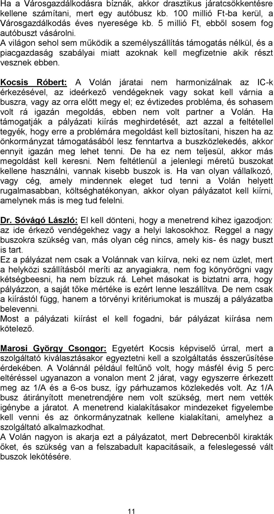 Kocsis Róbert: A Volán járatai nem harmonizálnak az IC-k érkezésével, az ideérkező vendégeknek vagy sokat kell várnia a buszra, vagy az orra előtt megy el; ez évtizedes probléma, és sohasem volt rá