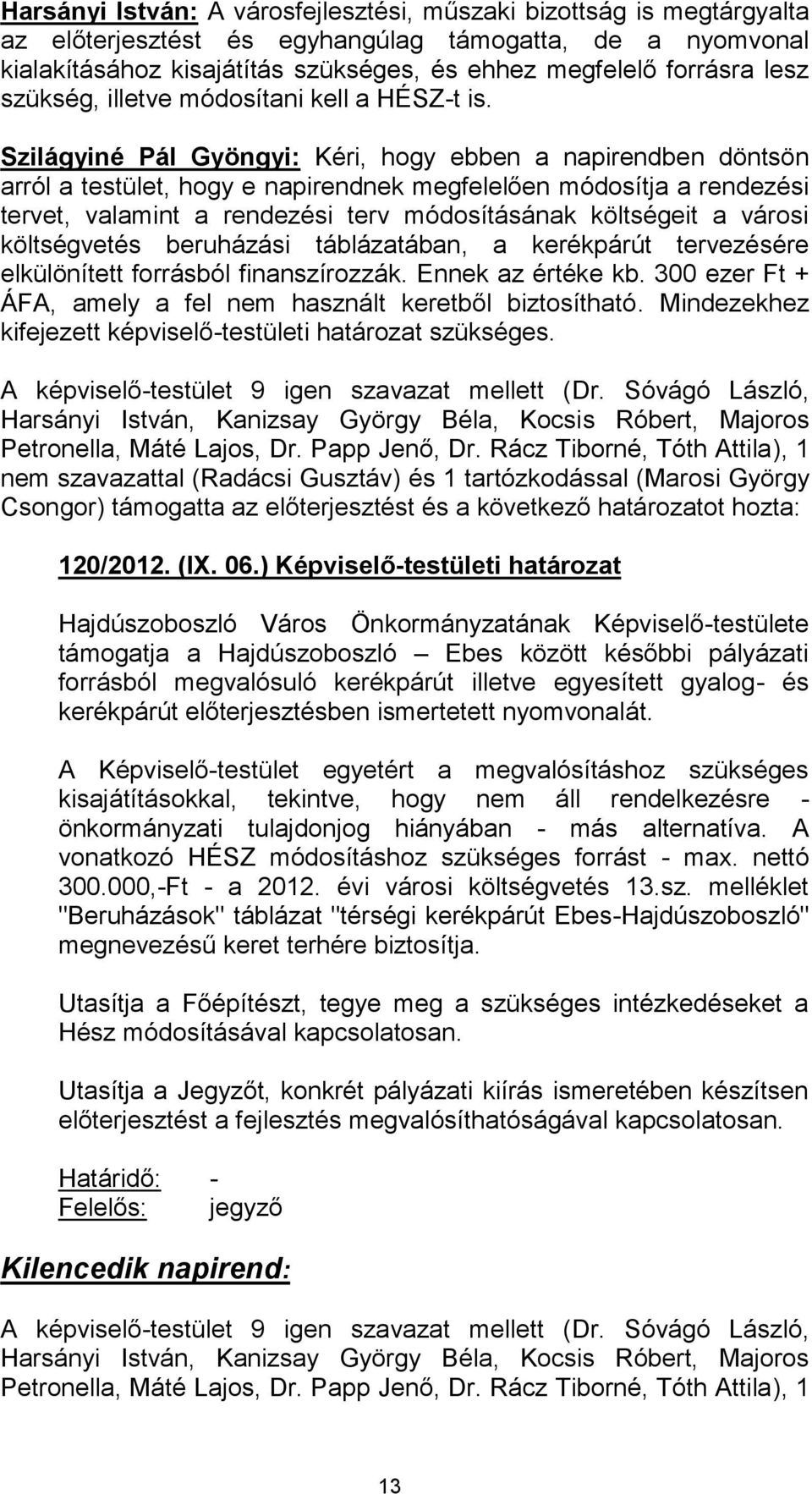 Szilágyiné Pál Gyöngyi: Kéri, hogy ebben a napirendben döntsön arról a testület, hogy e napirendnek megfelelően módosítja a rendezési tervet, valamint a rendezési terv módosításának költségeit a