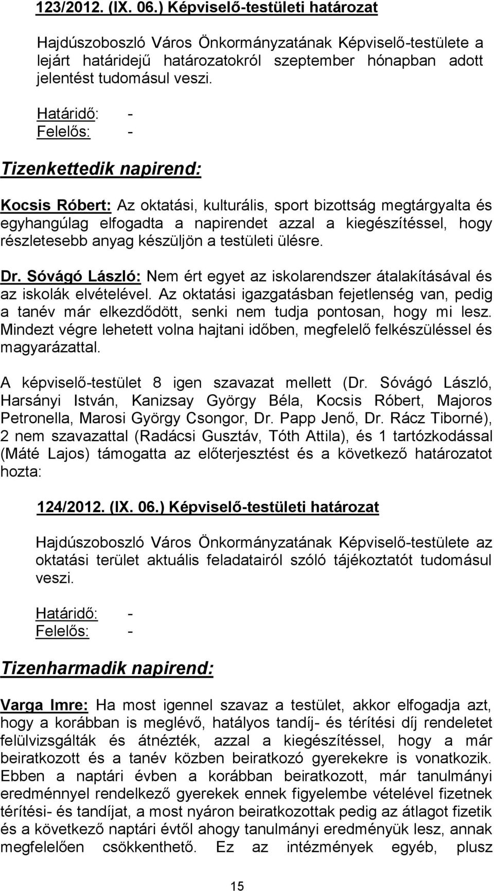 anyag készüljön a testületi ülésre. Dr. Sóvágó László: Nem ért egyet az iskolarendszer átalakításával és az iskolák elvételével.