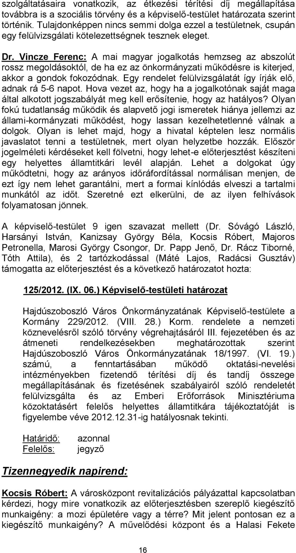 Vincze Ferenc: A mai magyar jogalkotás hemzseg az abszolút rossz megoldásoktól, de ha ez az önkormányzati működésre is kiterjed, akkor a gondok fokozódnak.