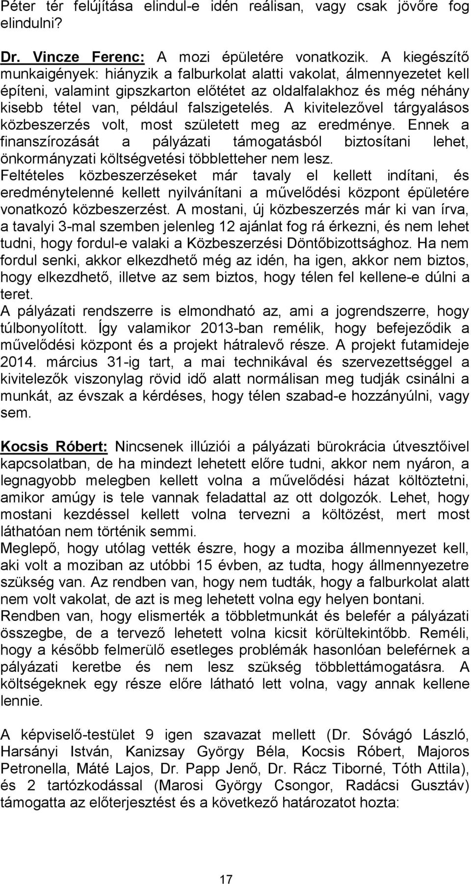 A kivitelezővel tárgyalásos közbeszerzés volt, most született meg az eredménye. Ennek a finanszírozását a pályázati támogatásból biztosítani lehet, önkormányzati költségvetési többletteher nem lesz.