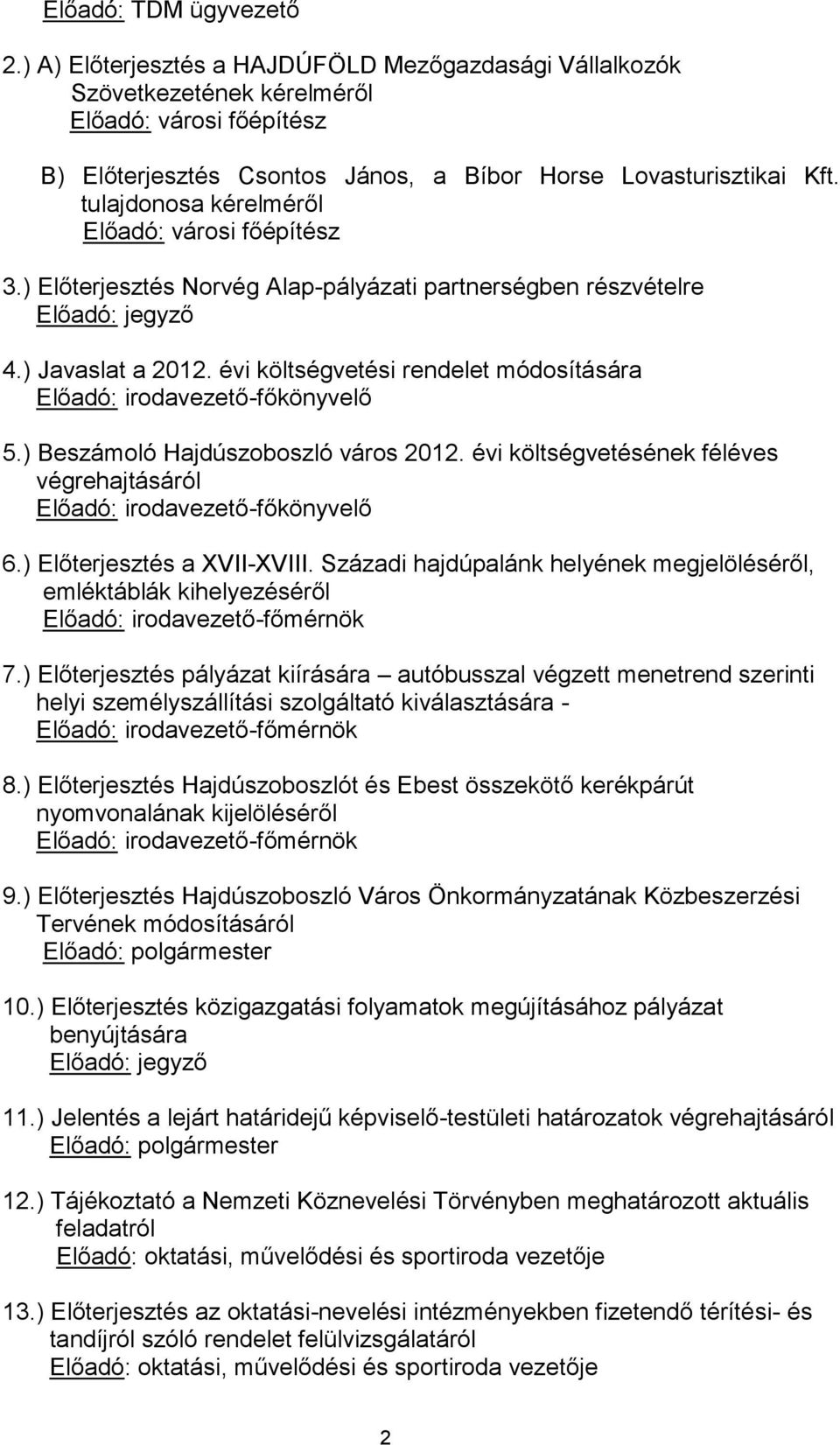 évi költségvetési rendelet módosítására Előadó: irodavezető-főkönyvelő 5.) Beszámoló Hajdúszoboszló város 2012. évi költségvetésének féléves végrehajtásáról Előadó: irodavezető-főkönyvelő 6.