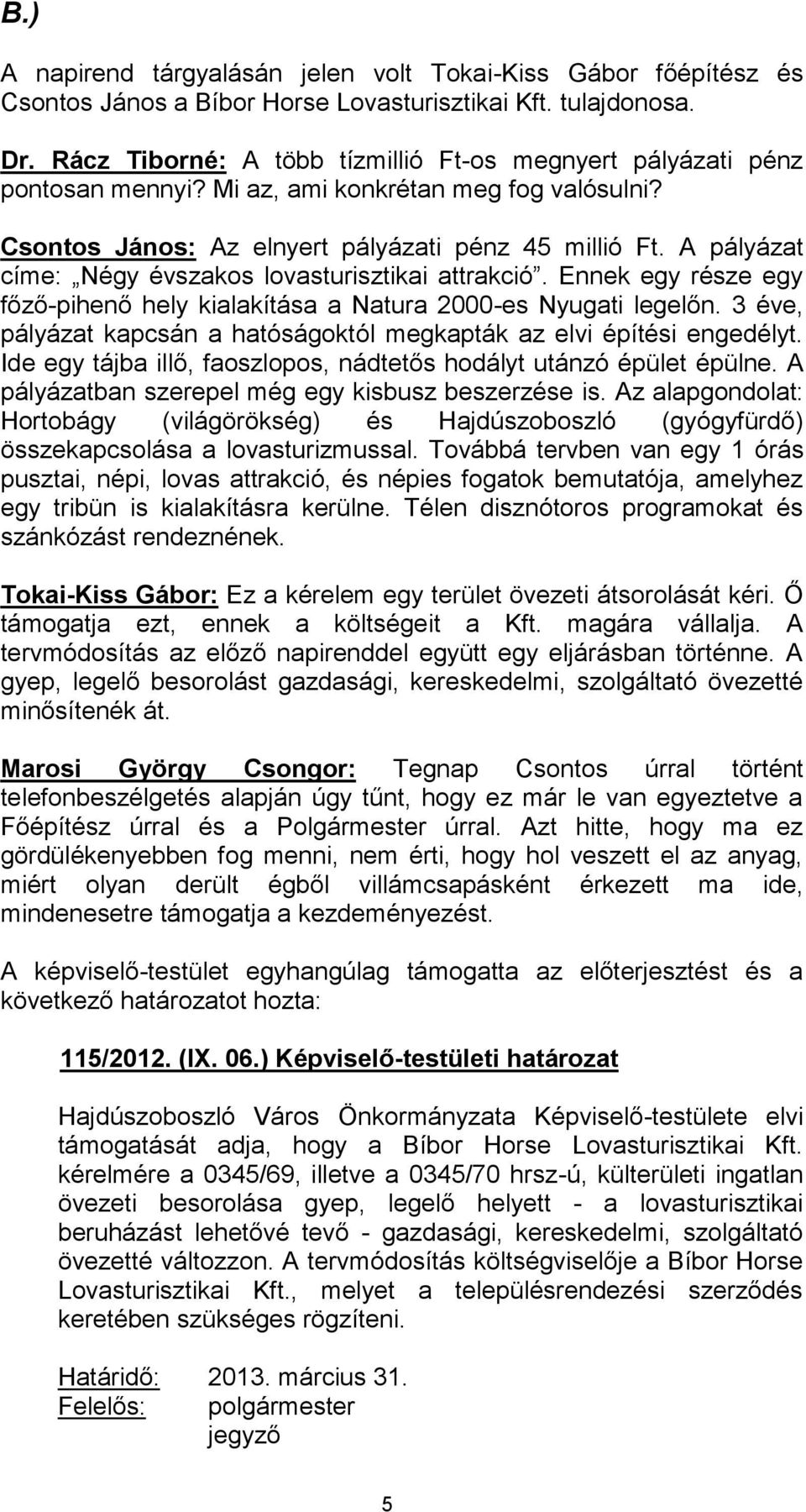 A pályázat címe: Négy évszakos lovasturisztikai attrakció. Ennek egy része egy főző-pihenő hely kialakítása a Natura 2000-es Nyugati legelőn.