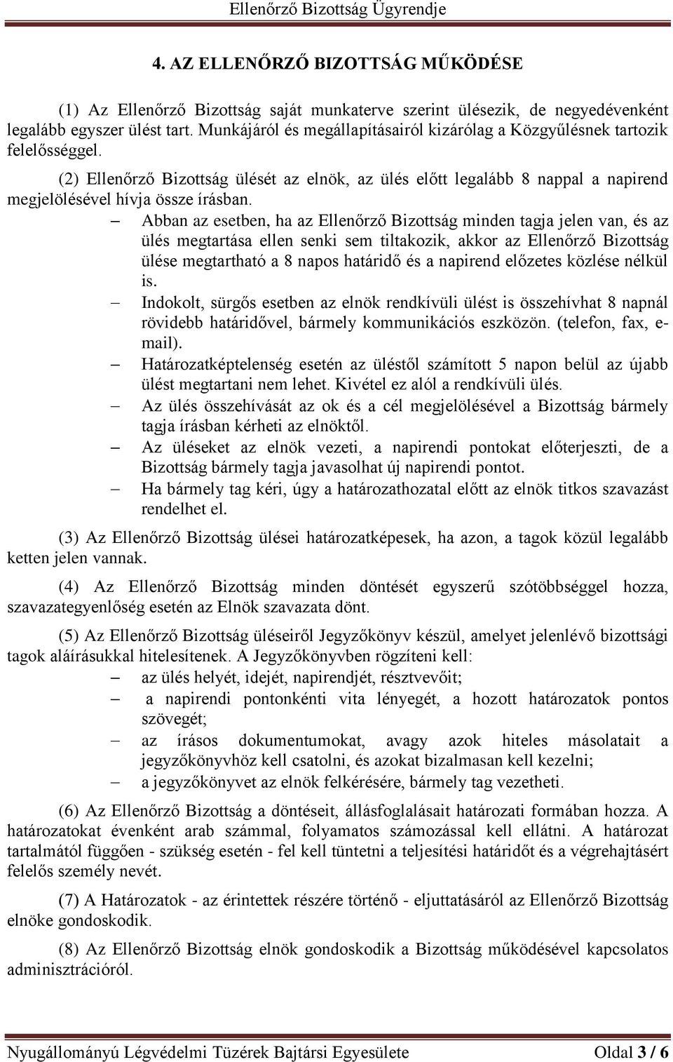 Abban az esetben, ha az Ellenőrző Bizottság minden tagja jelen van, és az ülés megtartása ellen senki sem tiltakozik, akkor az Ellenőrző Bizottság ülése megtartható a 8 napos határidő és a napirend