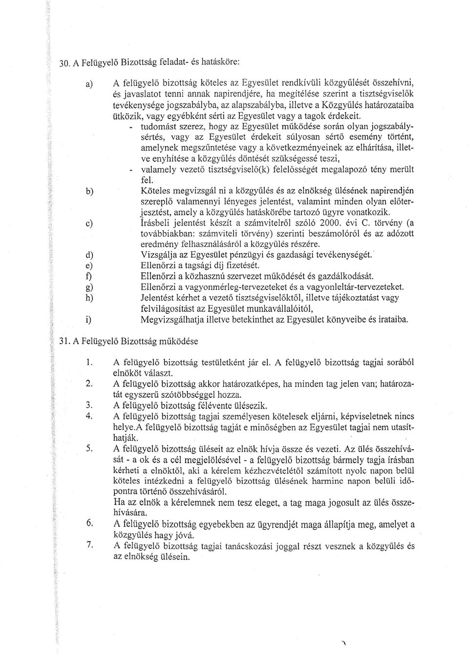 - tudomást szerez, hogy az Egyesület müködése során olyan jogszabálysértés, vagy az Egyesület érdekeit súlyosan sértő esemény történt, amelynek megszűntetése vagy a következményeinek az elhárítása,