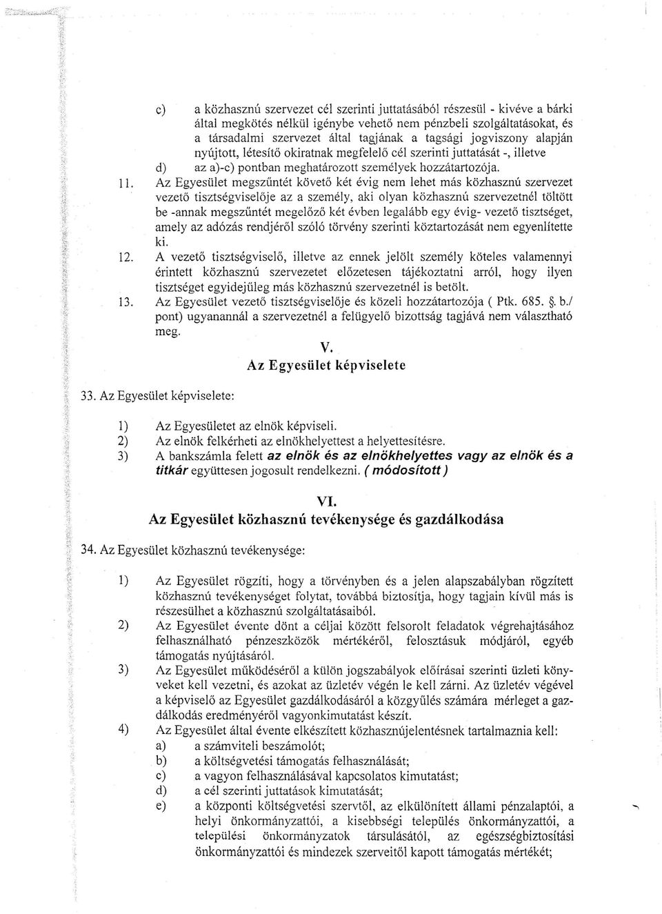 Az Egyesület megszűntét követő két évig nem lehet más közhasznú szervezet vezető tisztségviselője az a személy, aki olyan közhasznú szervezetnél töltött be -annak megszűntét megelőző két évben