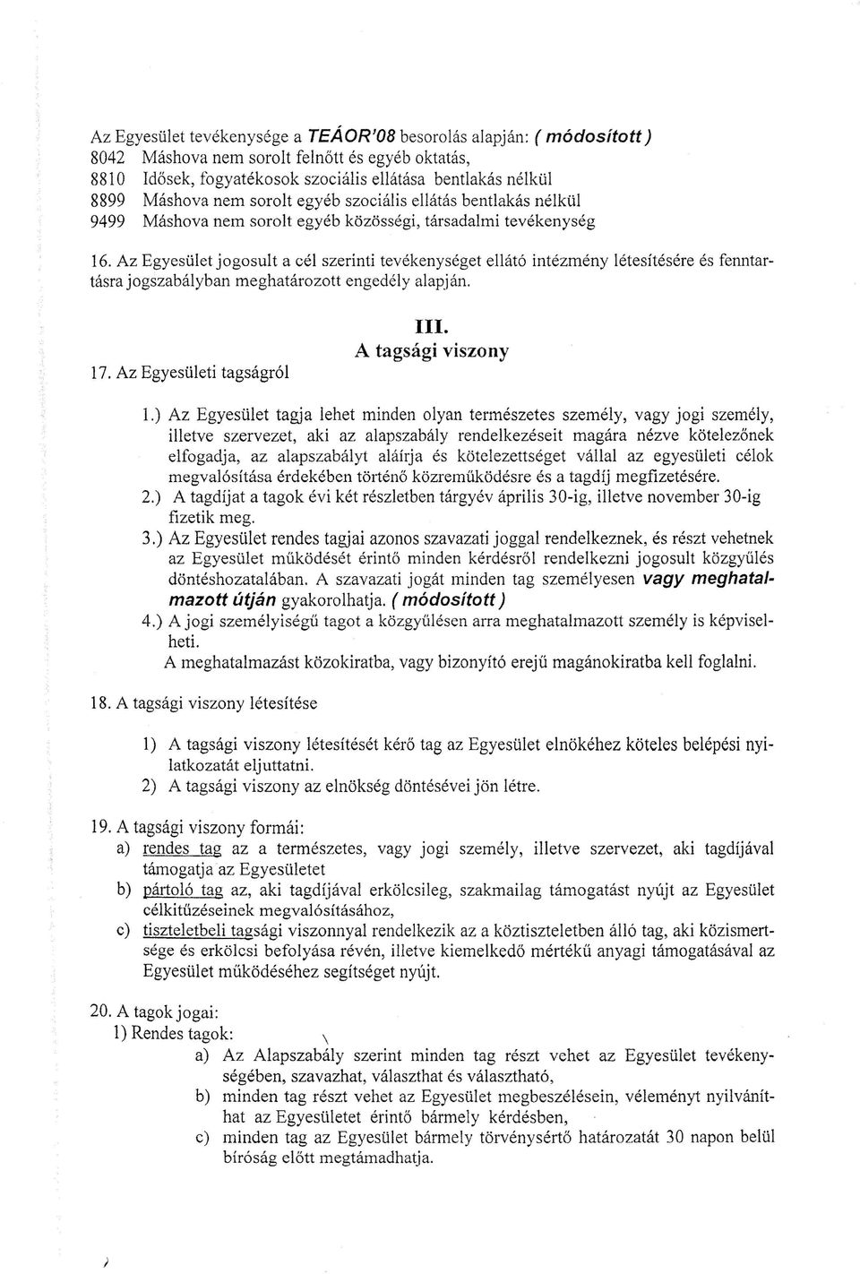 Az Egyesület jogosult a cél szerinti tevékenységet ellátó intézmény létesítésére és fenntartásra jogszabályban meghatározott engedély alapján. 17. Az Egyesületi tagságról Ill. A tagsági viszony 1.