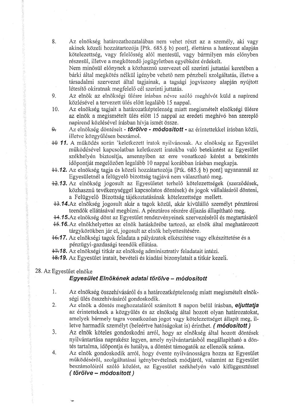Nem minősül előnynek a közhasznú szervezet cél szerinti juttatási keretében a bárki által megkötés nélkül igénybe vehető nem pénzbeli szolgáltatás, illetve a társadalmi szervezet által tagjainak, a