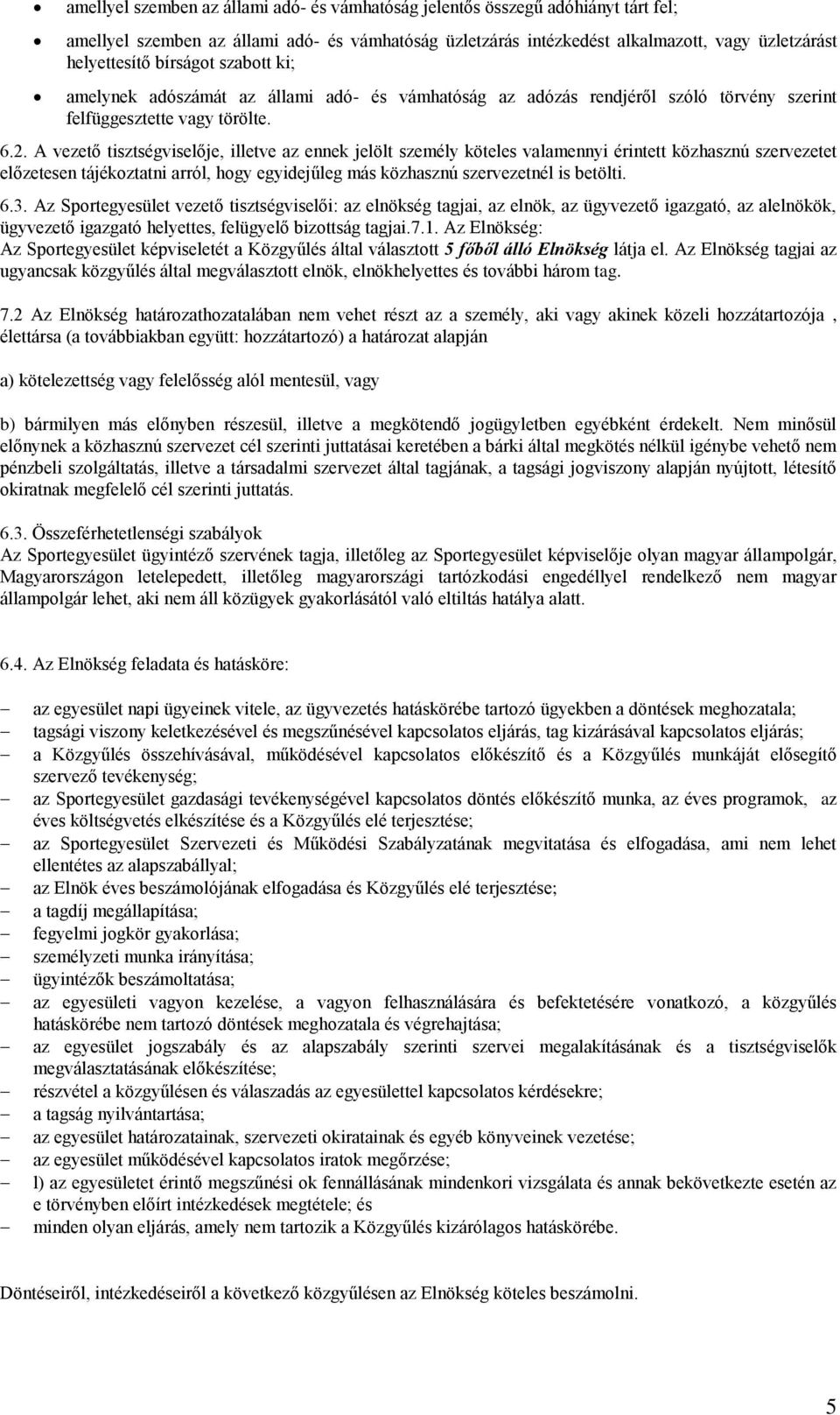 A vezető tisztségviselője, illetve az ennek jelölt személy köteles valamennyi érintett közhasznú szervezetet előzetesen tájékoztatni arról, hogy egyidejűleg más közhasznú szervezetnél is betölti. 6.3.