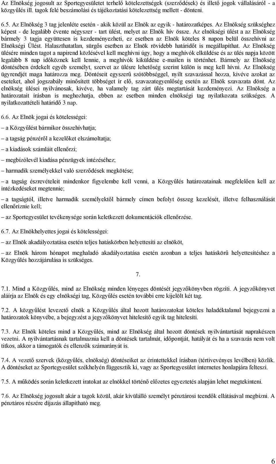 Az elnökségi ülést a az Elnökség bármely 3 tagja együttesen is kezdeményezheti, ez esetben az Elnök köteles 8 napon belül összehívni az Elnökségi Ülést.