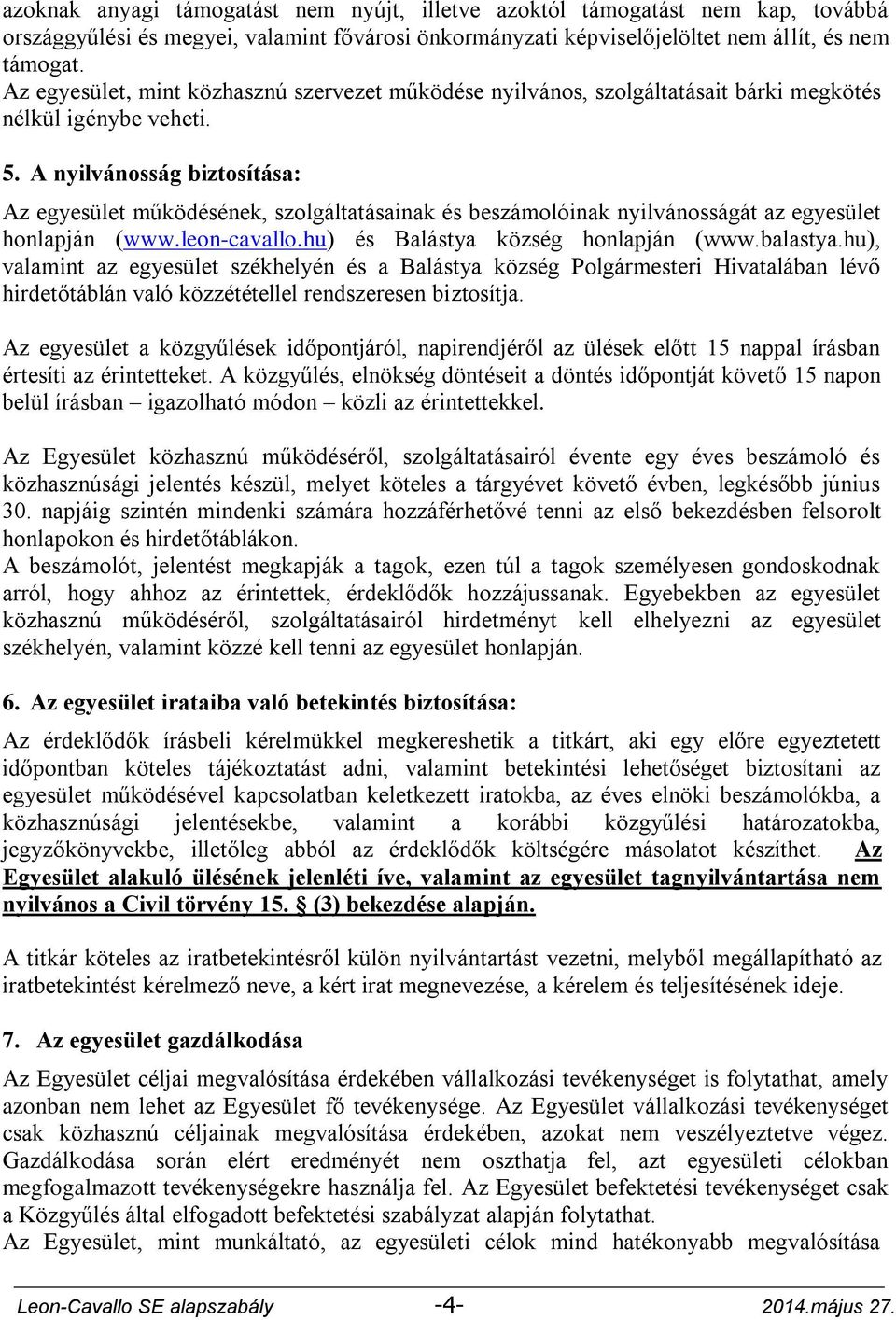 A nyilvánosság biztosítása: Az egyesület működésének, szolgáltatásainak és beszámolóinak nyilvánosságát az egyesület honlapján (www.leon-cavallo.hu) és Balástya község honlapján (www.balastya.
