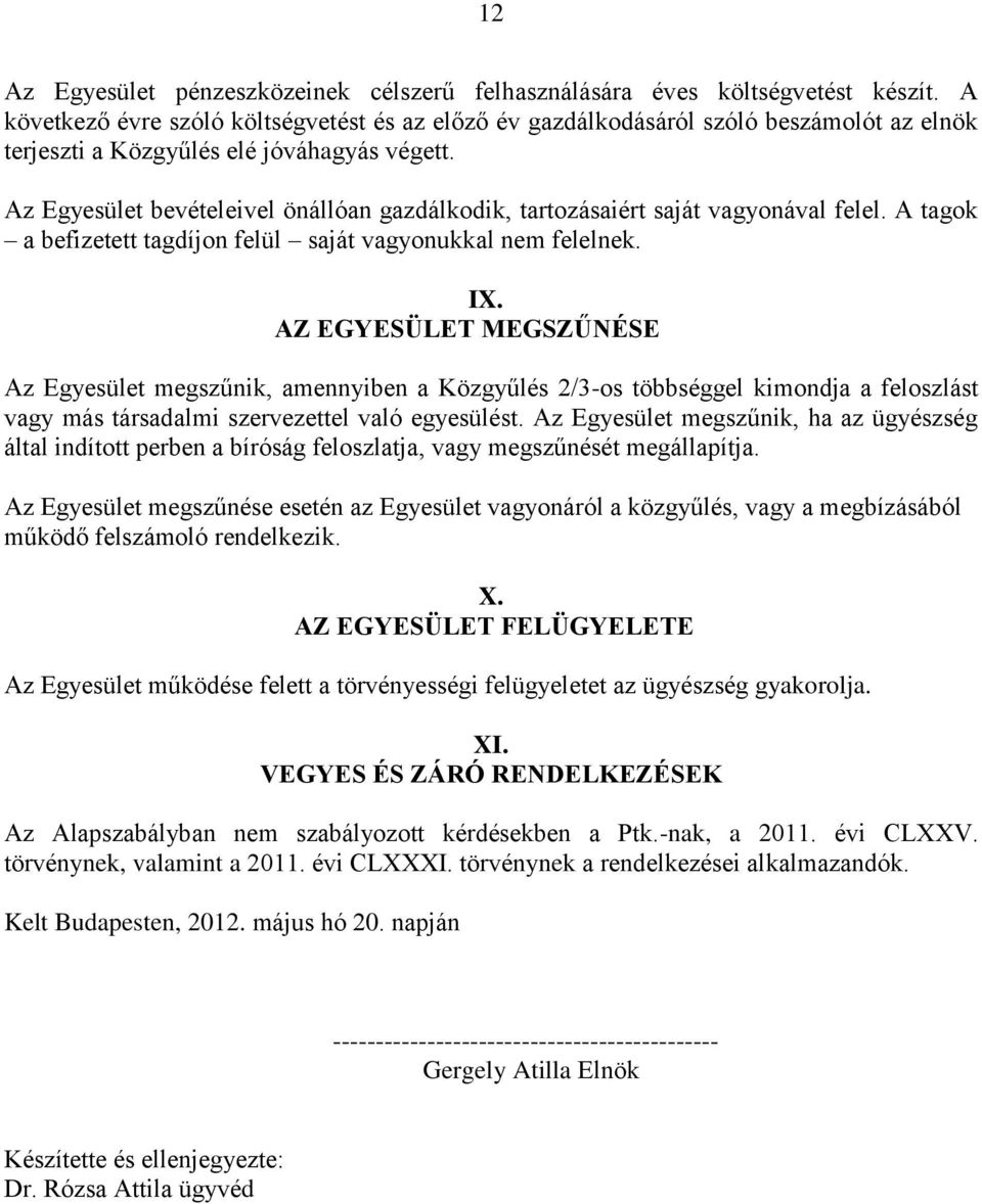 Az Egyesület bevételeivel önállóan gazdálkodik, tartozásaiért saját vagyonával felel. A tagok a befizetett tagdíjon felül saját vagyonukkal nem felelnek. IX.