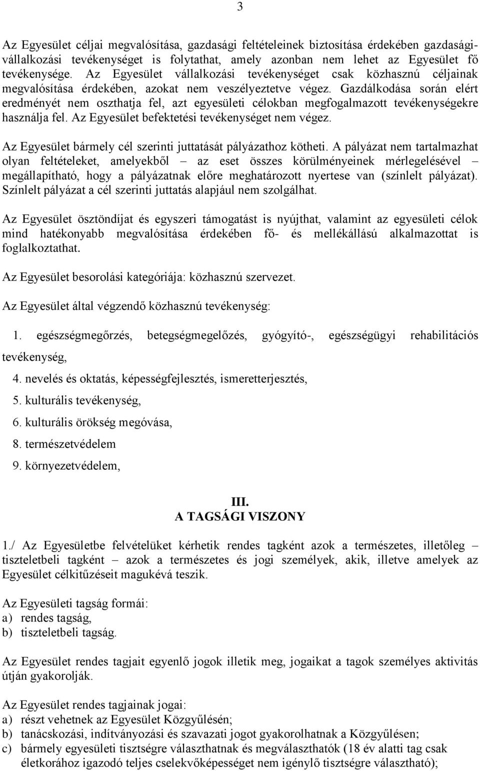 Gazdálkodása során elért eredményét nem oszthatja fel, azt egyesületi célokban megfogalmazott tevékenységekre használja fel. Az Egyesület befektetési tevékenységet nem végez.