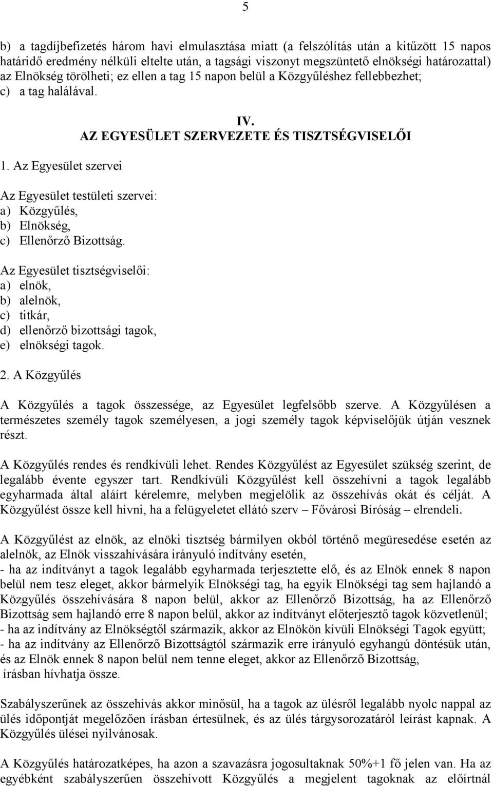 AZ EGYESÜLET SZERVEZETE ÉS TISZTSÉGVISELŐI Az Egyesület testületi szervei: a) Közgyűlés, b) Elnökség, c) Ellenőrző Bizottság.