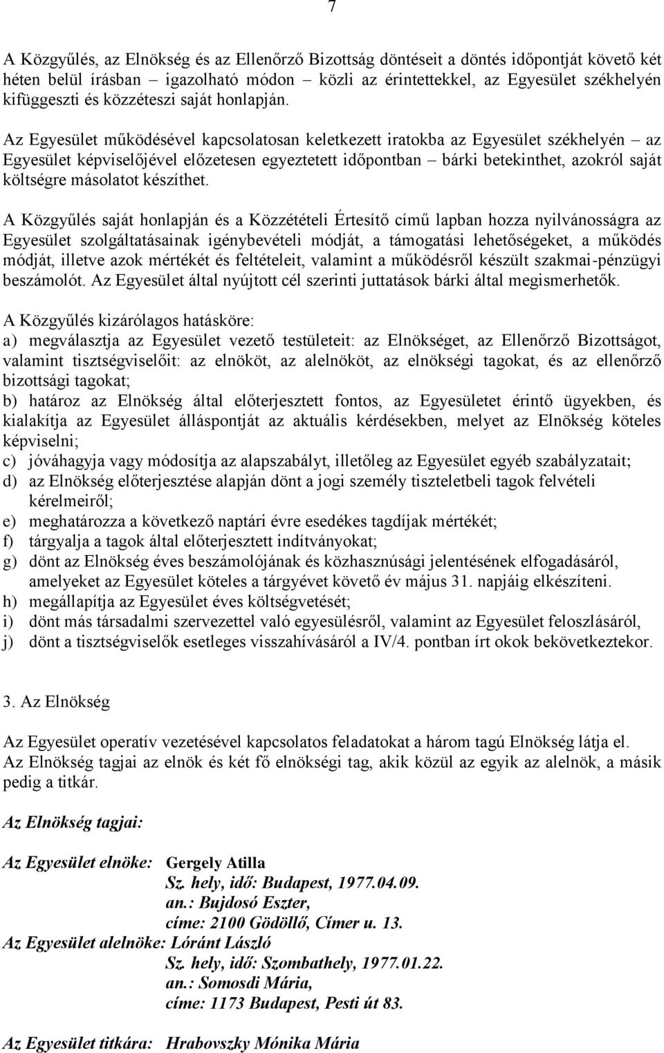 Az Egyesület működésével kapcsolatosan keletkezett iratokba az Egyesület székhelyén az Egyesület képviselőjével előzetesen egyeztetett időpontban bárki betekinthet, azokról saját költségre másolatot