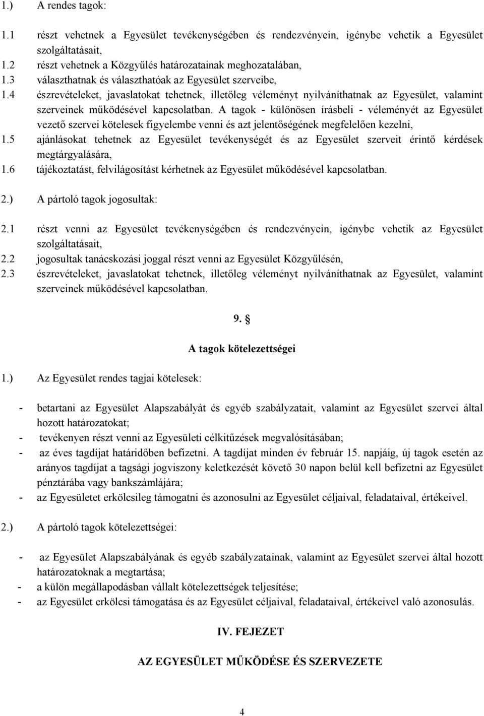 A tagok - különösen írásbeli - véleményét az Egyesület vezető szervei kötelesek figyelembe venni és azt jelentőségének megfelelően kezelni, 1.