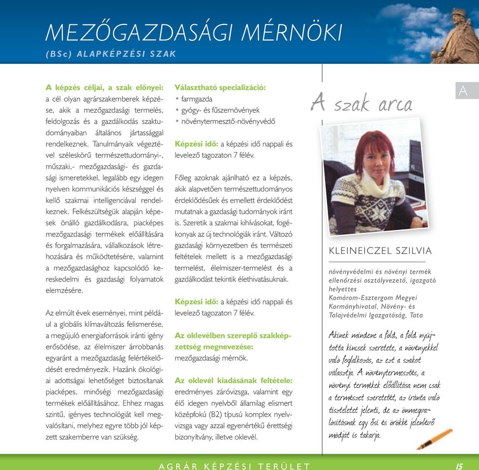 Tanulmányaik végeztével széleskörű természettudományi-, műszaki,- mezőgazdasági- és gazdasági ismeretekkel, legalább egy idegen nyelven kommunikációs készséggel és kellő szakmai intelligenciával