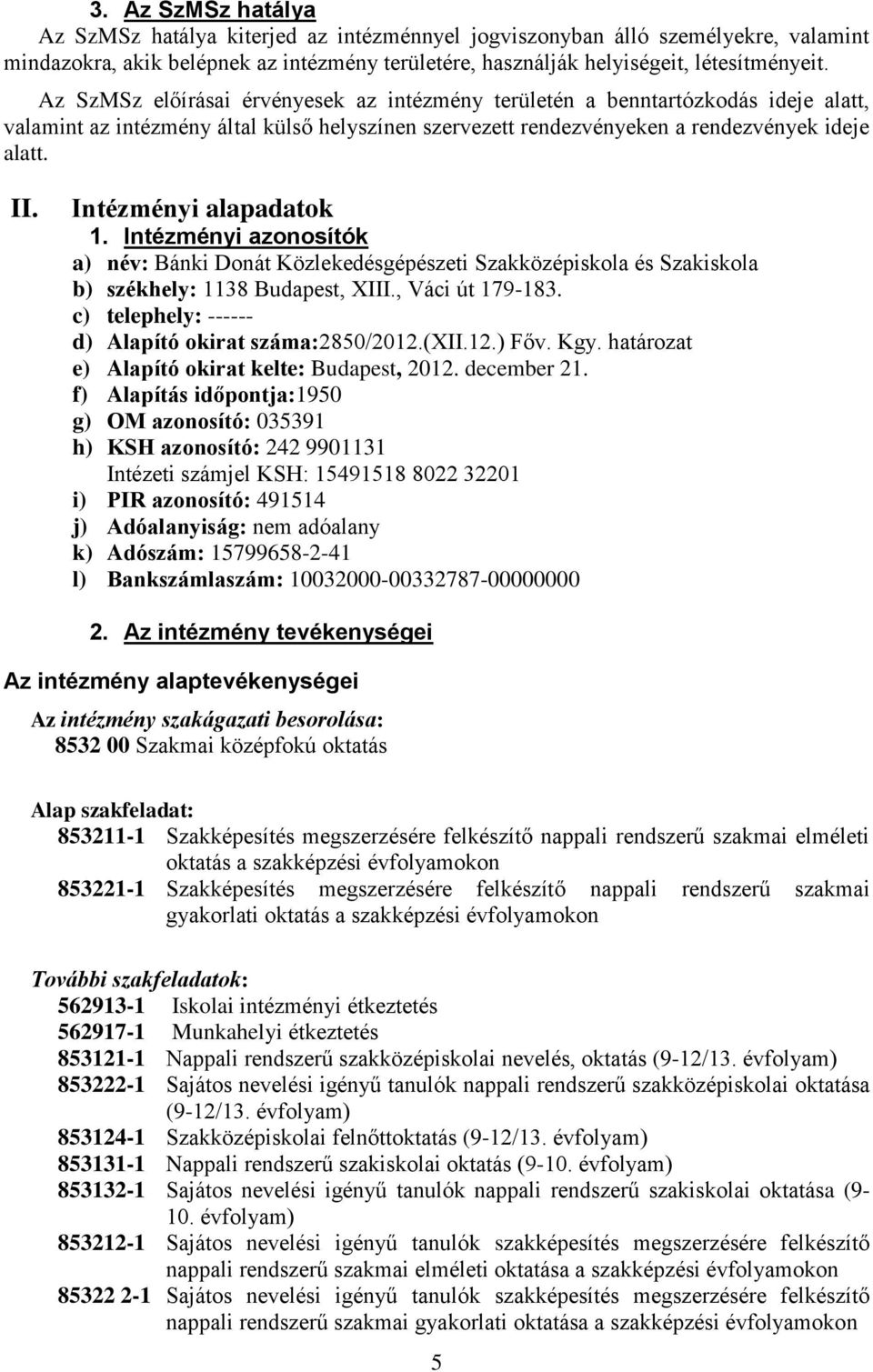 Intézményi alapadatok 1. Intézményi azonosítók a) név: Bánki Donát Közlekedésgépészeti Szakközépiskola és Szakiskola b) székhely: 1138 Budapest, XIII., Váci út 179-183.