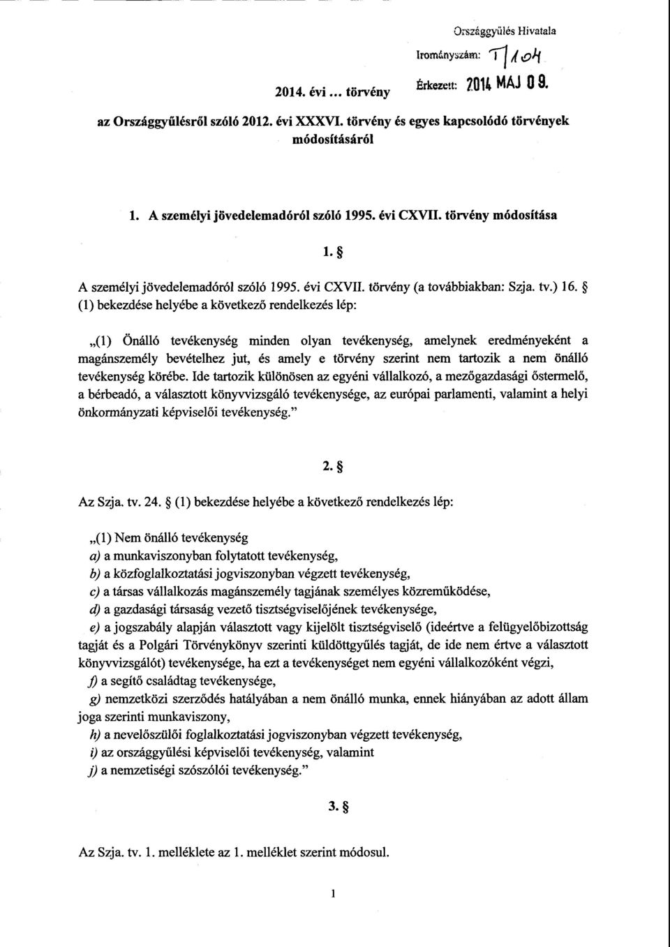 (1) bekezdése helyébe а következő rendelkezés lép : (1) Önálló tevékenység minden olyan tevékenység, amelynek eredményeként а magánszemély bevételhez jut, és amily е törvény szerint nem tartozik а