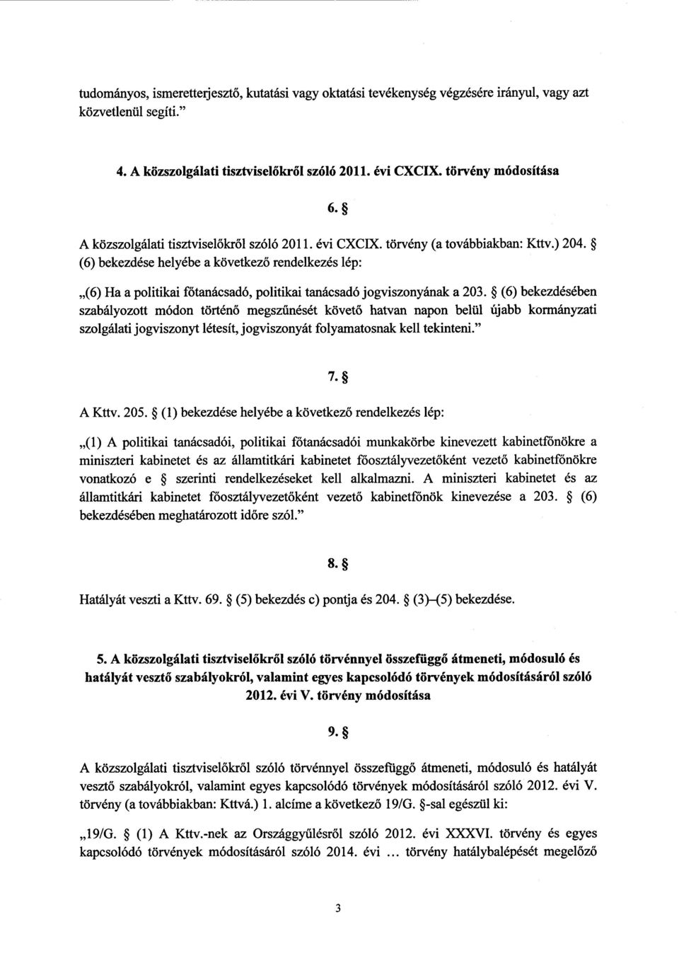 (6) bekezdése helyébe а következő rendelkezés lép : (6) Ha а politikai főtanácsadó, politikai tanácsadó jogviszonyának а 203.