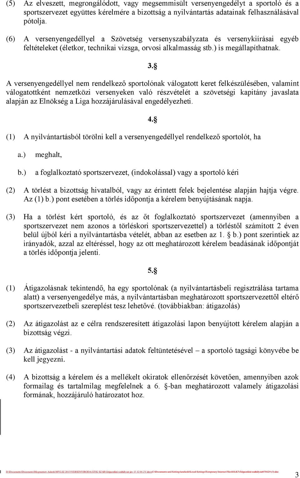 A versenyengedéllyel nem rendelkező sportolónak válogatott keret felkészülésében, valamint válogatottként nemzetközi versenyeken való részvételét a szövetségi kapitány javaslata alapján az Elnökség a