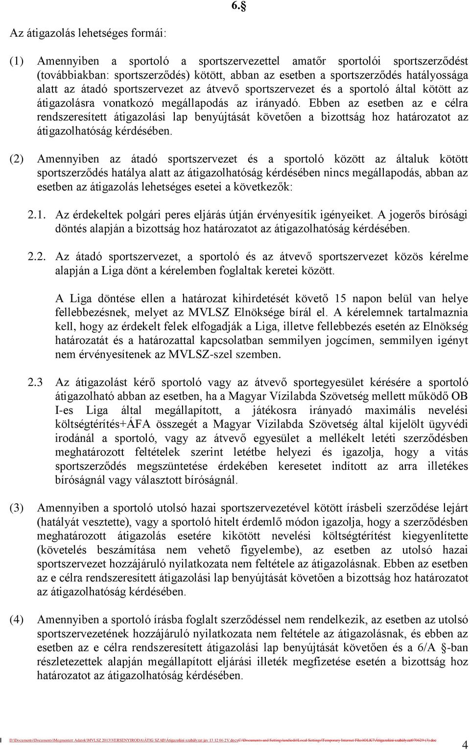 Ebben az esetben az e célra rendszeresített átigazolási lap benyújtását követően a bizottság hoz határozatot az átigazolhatóság kérdésében.