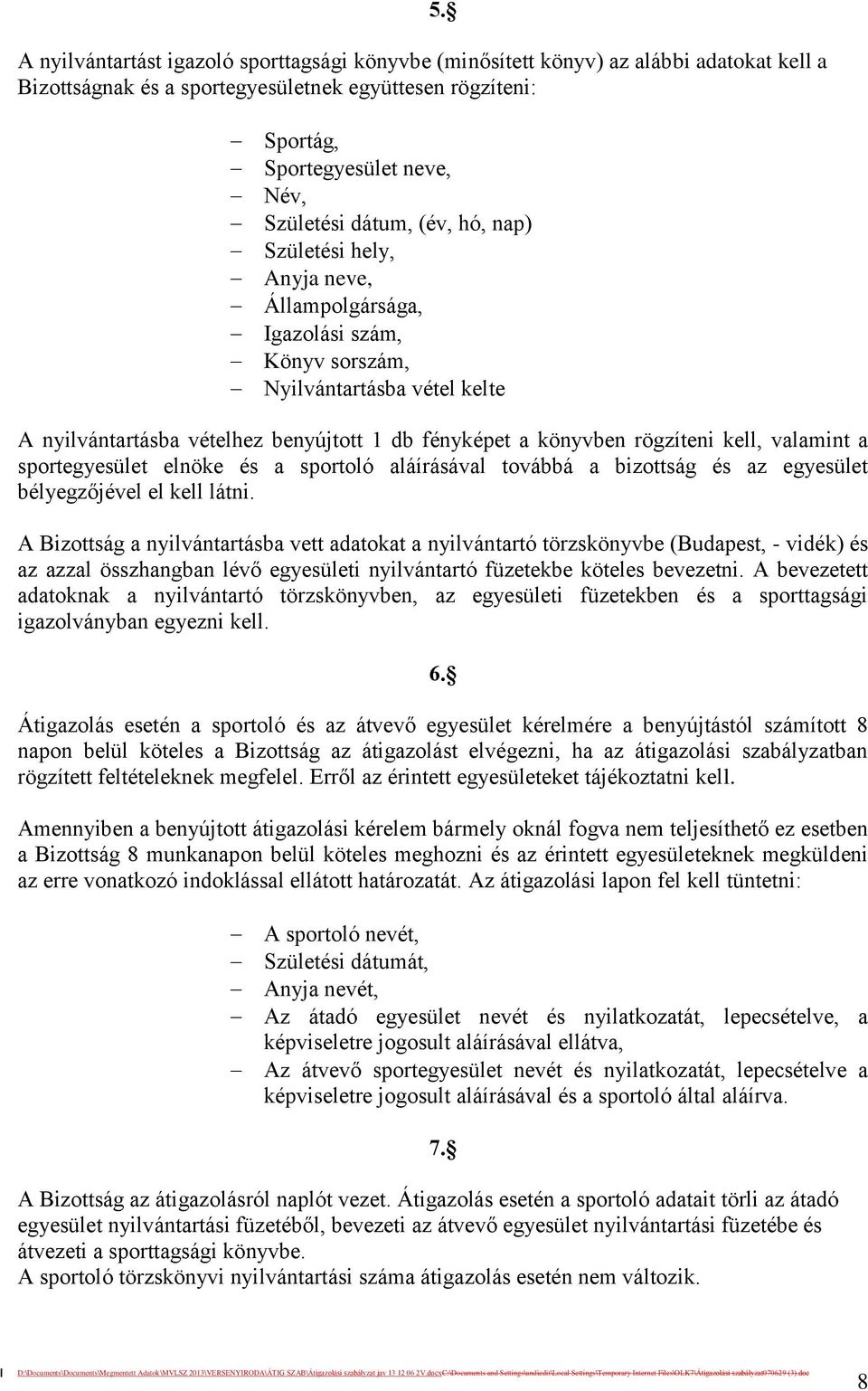 benyújtott 1 db fényképet a könyvben rögzíteni kell, valamint a sportegyesület elnöke és a sportoló aláírásával továbbá a bizottság és az egyesület bélyegzőjével el kell látni.