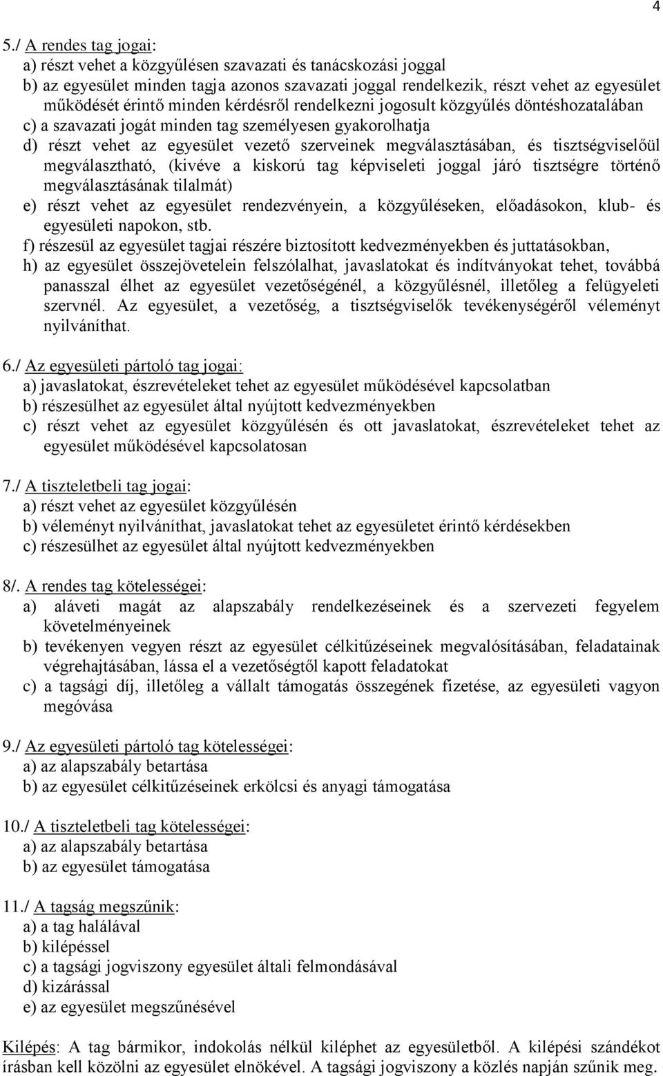 tisztségviselőül megválasztható, (kivéve a kiskorú tag képviseleti joggal járó tisztségre történő megválasztásának tilalmát) e) részt vehet az egyesület rendezvényein, a közgyűléseken, előadásokon,