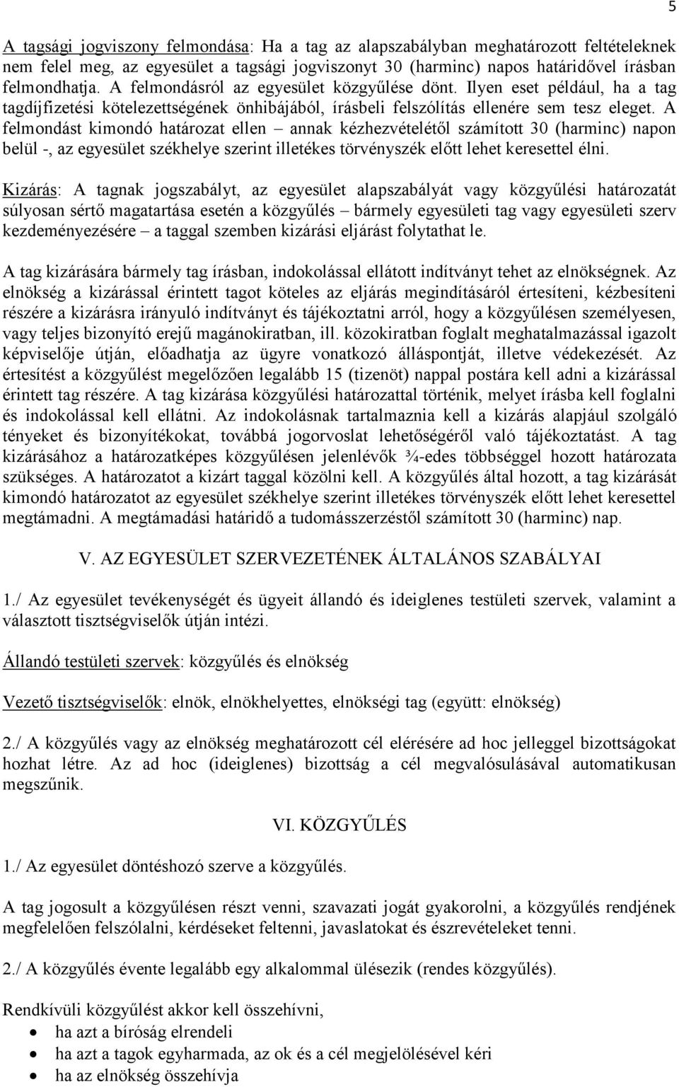 A felmondást kimondó határozat ellen annak kézhezvételétől számított 30 (harminc) napon belül -, az egyesület székhelye szerint illetékes törvényszék előtt lehet keresettel élni.