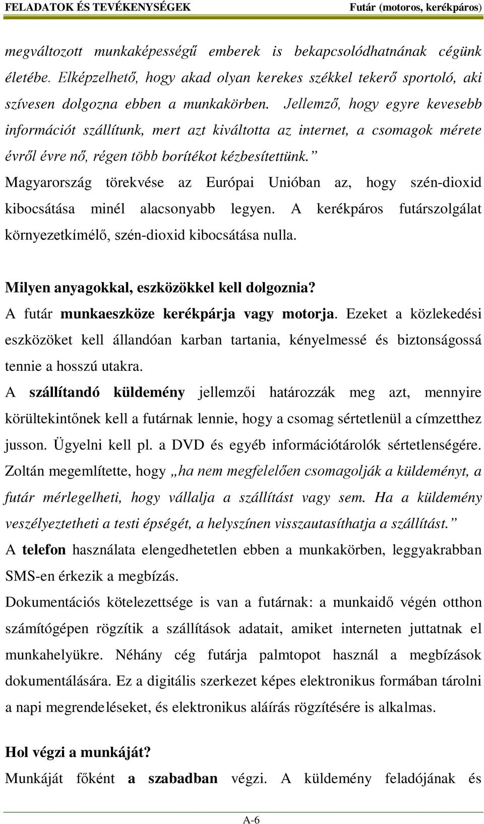 Jellemző, hogy egyre kevesebb információt szállítunk, mert azt kiváltotta az internet, a csomagok mérete évről évre nő, régen több borítékot kézbesítettünk.