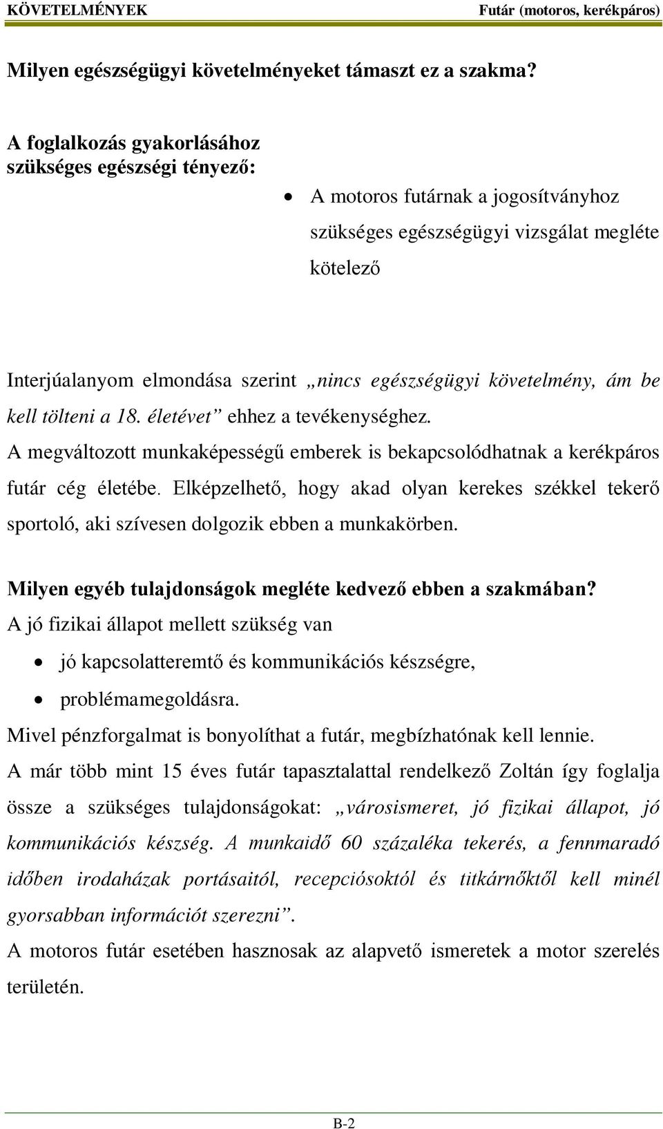 követelmény, ám be kell tölteni a 18. életévet ehhez a tevékenységhez. A megváltozott munkaképességű emberek is bekapcsolódhatnak a kerékpáros futár cég életébe.