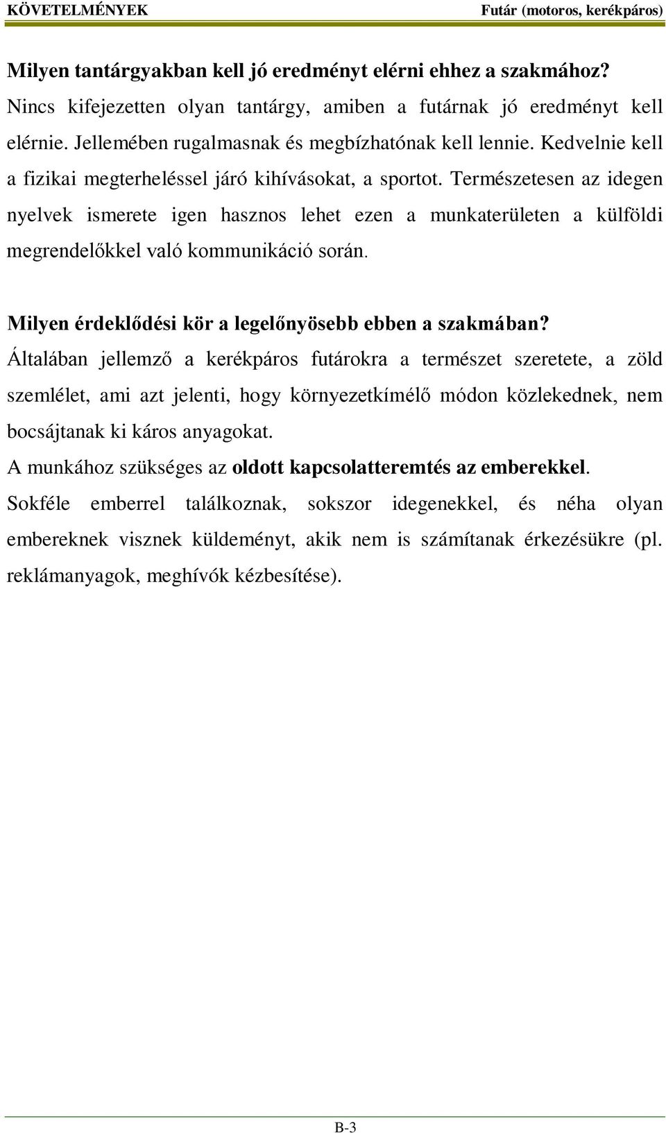 Természetesen az idegen nyelvek ismerete igen hasznos lehet ezen a munkaterületen a külföldi megrendelőkkel való kommunikáció során. Milyen érdeklődési kör a legelőnyösebb ebben a szakmában?