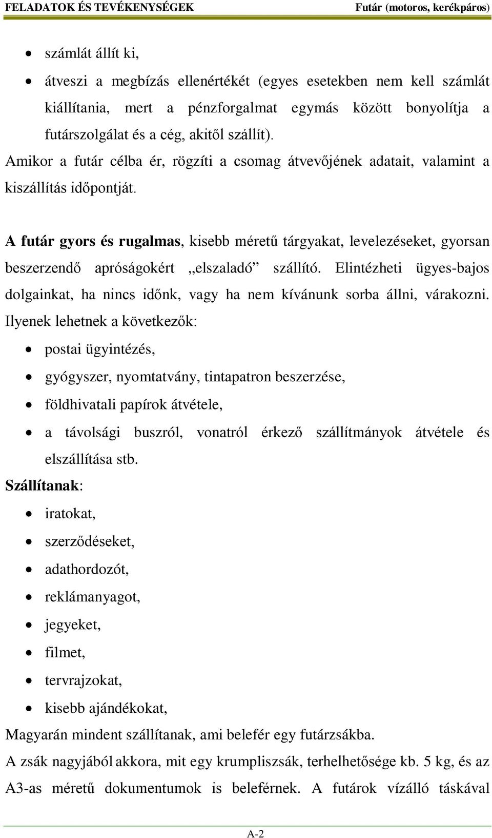 A futár gyors és rugalmas, kisebb méretű tárgyakat, levelezéseket, gyorsan beszerzendő apróságokért elszaladó szállító.