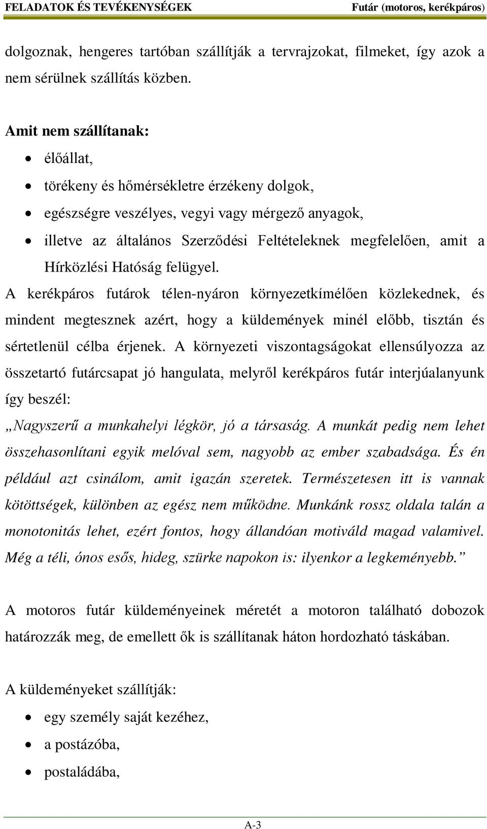 Hírközlési Hatóság felügyel. A kerékpáros futárok télen-nyáron környezetkímélően közlekednek, és mindent megtesznek azért, hogy a küldemények minél előbb, tisztán és sértetlenül célba érjenek.