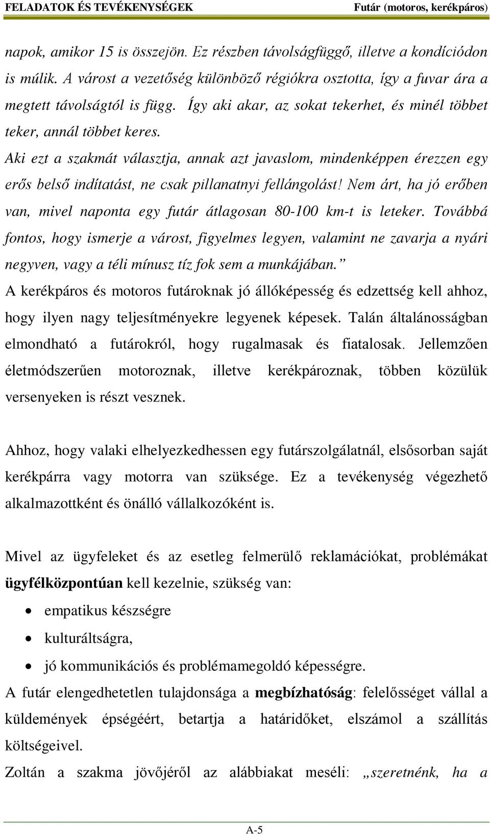 Aki ezt a szakmát választja, annak azt javaslom, mindenképpen érezzen egy erős belső indítatást, ne csak pillanatnyi fellángolást!