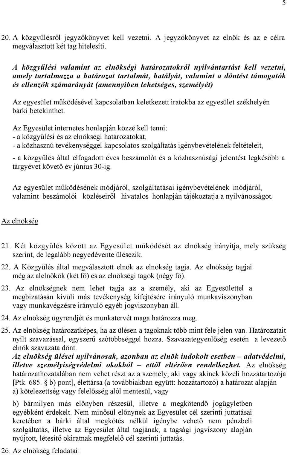 lehetséges, személyét) Az egyesület működésével kapcsolatban keletkezett iratokba az egyesület székhelyén bárki betekinthet.