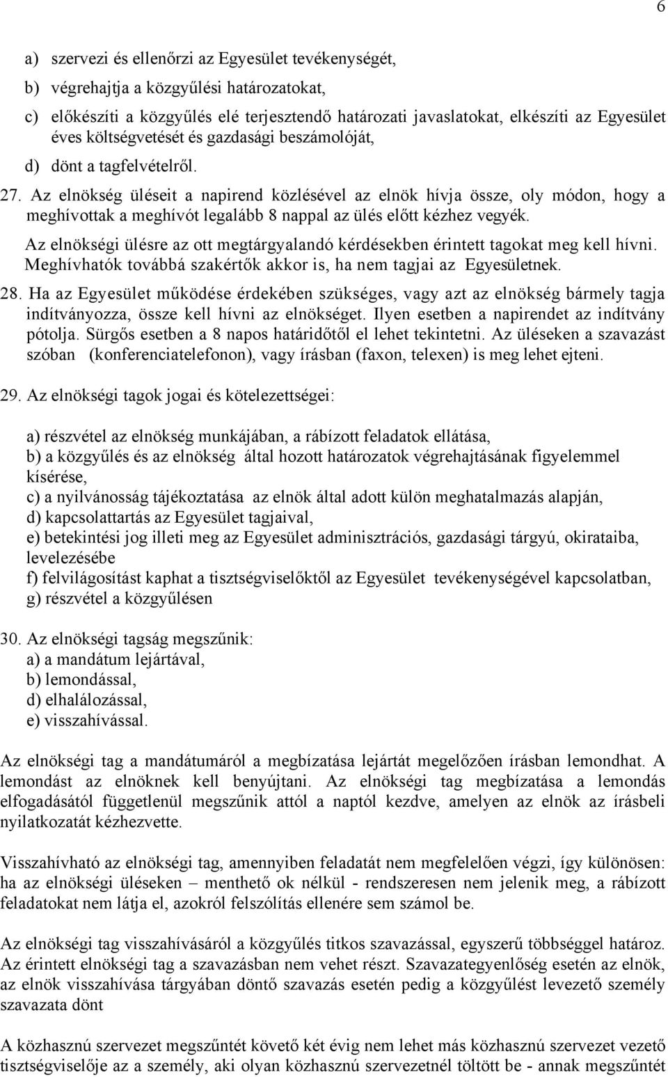 Az elnökség üléseit a napirend közlésével az elnök hívja össze, oly módon, hogy a meghívottak a meghívót legalább 8 nappal az ülés előtt kézhez vegyék.