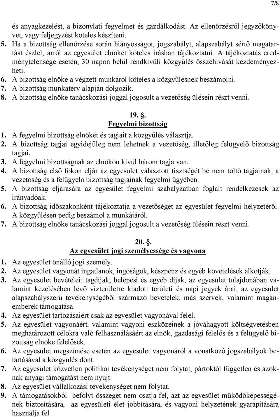 A tájékoztatás eredménytelensége esetén, 30 napon belül rendkívüli közgyűlés összehívását kezdeményezheti. 6. A bizottság elnöke a végzett munkáról köteles a közgyűlésnek beszámolni. 7.