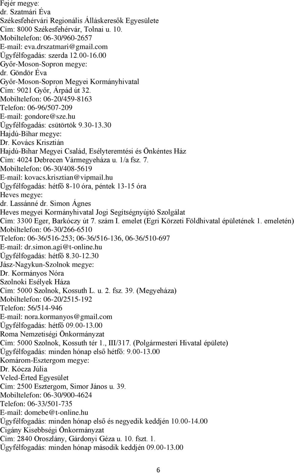 Mobiltelefon: 06-20/459-8163 Telefon: 06-96/507-209 E-mail: gondore@sze.hu Ügyfélfogadás: csütörtök 9.30-13.30 Hajdú-Bihar megye: Dr.