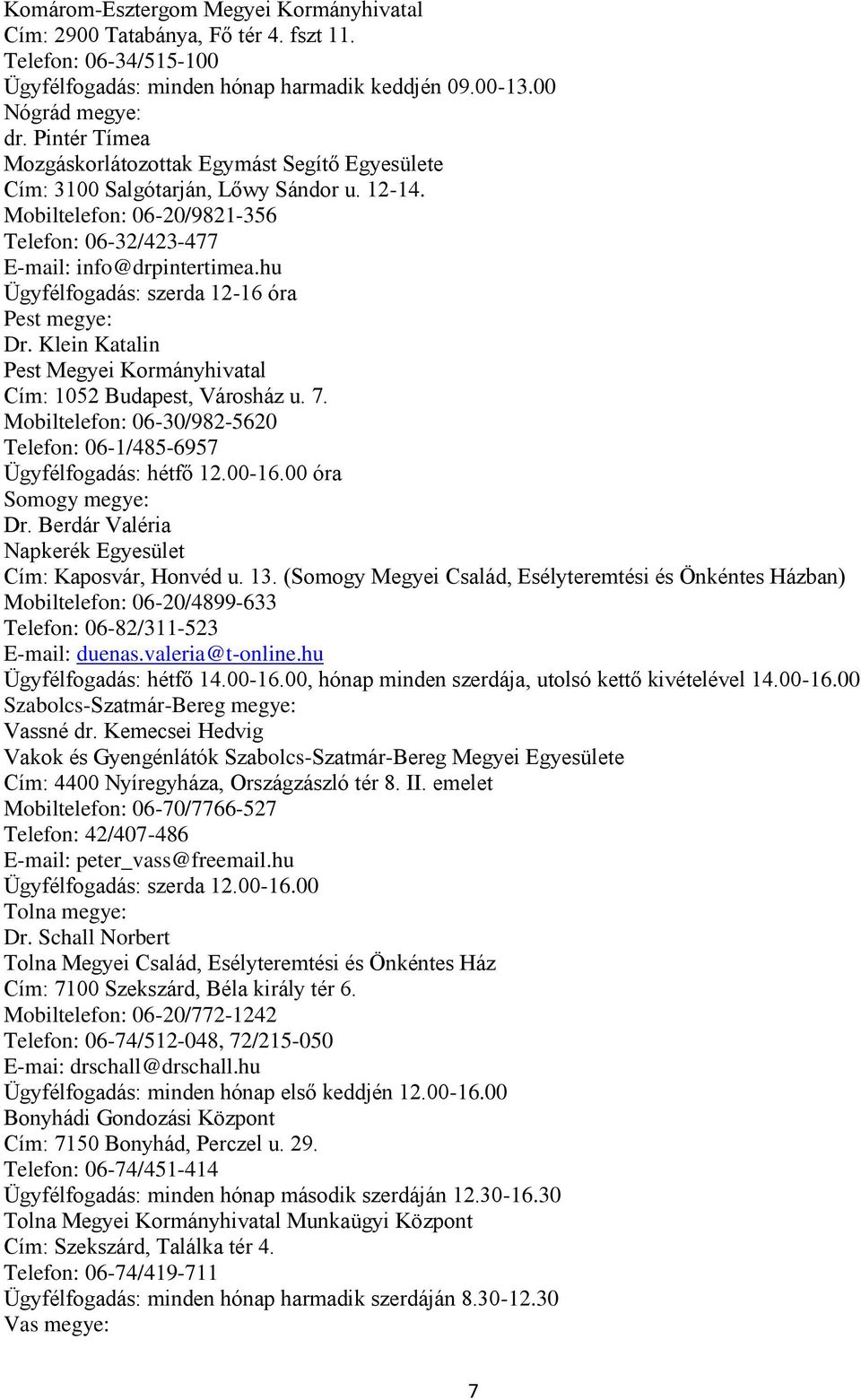 hu Ügyfélfogadás: szerda 12-16 óra Pest megye: Dr. Klein Katalin Pest Megyei Kormányhivatal Cím: 1052 Budapest, Városház u. 7.