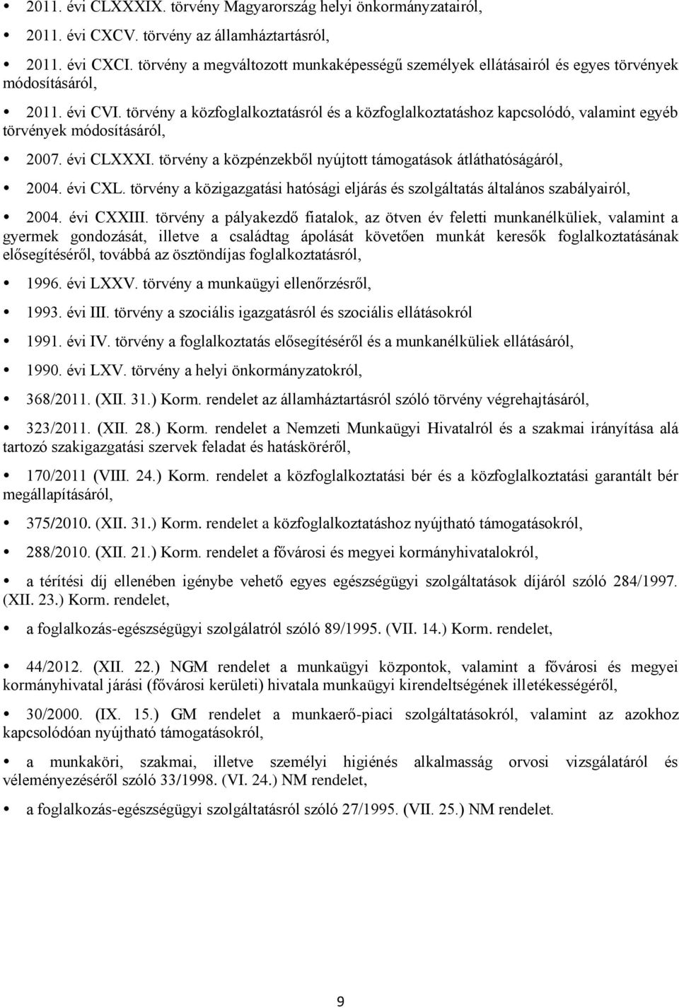 törvény a közfoglalkoztatásról és a közfoglalkoztatáshoz kapcsolódó, valamint egyéb törvények módosításáról, 2007. évi CLXXXI. törvény a közpénzekből nyújtott támogatások átláthatóságáról, 2004.